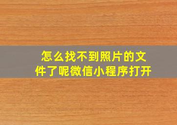 怎么找不到照片的文件了呢微信小程序打开