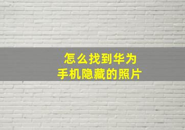 怎么找到华为手机隐藏的照片