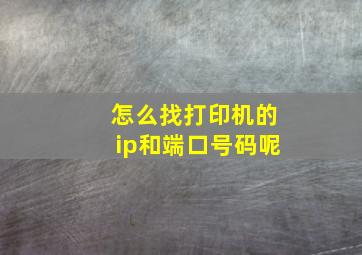 怎么找打印机的ip和端口号码呢