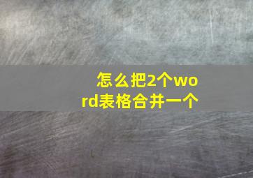 怎么把2个word表格合并一个