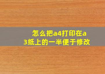 怎么把a4打印在a3纸上的一半便于修改