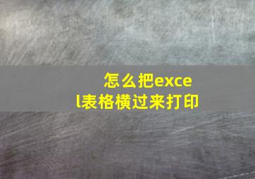 怎么把excel表格横过来打印