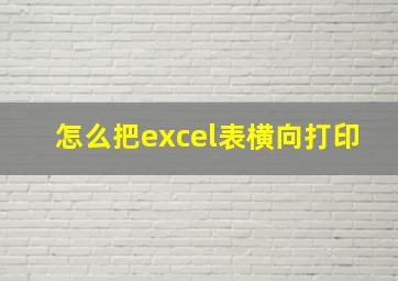 怎么把excel表横向打印