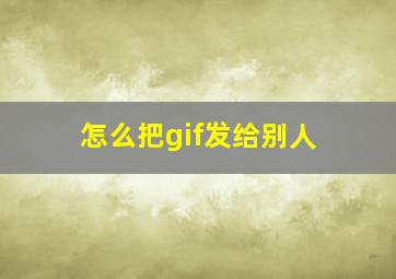 怎么把gif发给别人