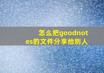 怎么把goodnotes的文件分享给别人