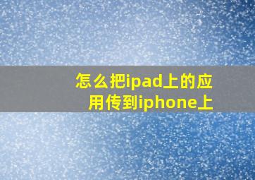 怎么把ipad上的应用传到iphone上