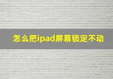 怎么把ipad屏幕锁定不动