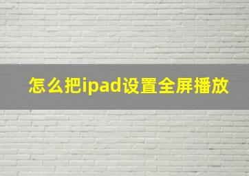 怎么把ipad设置全屏播放