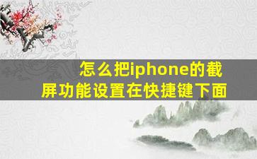 怎么把iphone的截屏功能设置在快捷键下面