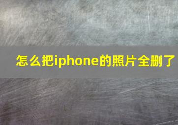 怎么把iphone的照片全删了