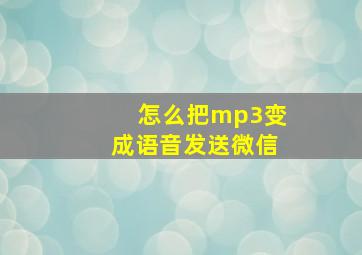 怎么把mp3变成语音发送微信