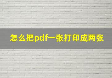 怎么把pdf一张打印成两张