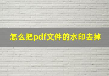 怎么把pdf文件的水印去掉