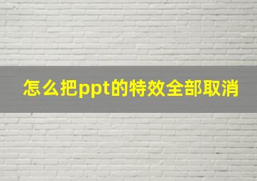 怎么把ppt的特效全部取消