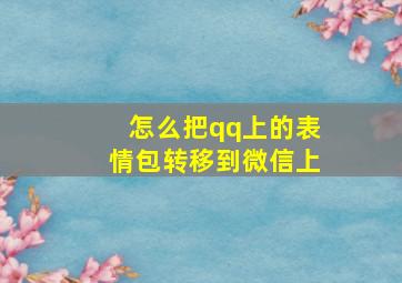 怎么把qq上的表情包转移到微信上