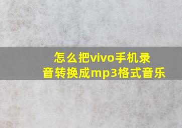 怎么把vivo手机录音转换成mp3格式音乐