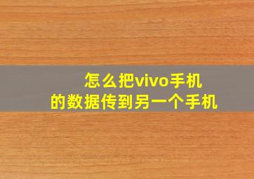 怎么把vivo手机的数据传到另一个手机