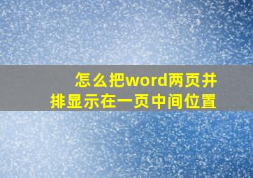 怎么把word两页并排显示在一页中间位置