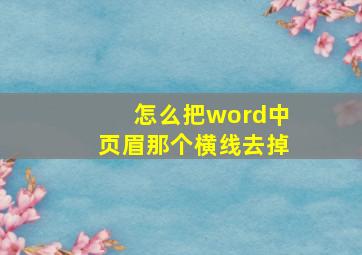 怎么把word中页眉那个横线去掉