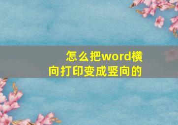 怎么把word横向打印变成竖向的