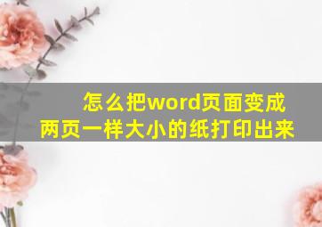 怎么把word页面变成两页一样大小的纸打印出来