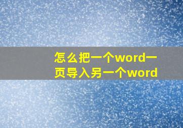 怎么把一个word一页导入另一个word