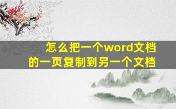 怎么把一个word文档的一页复制到另一个文档