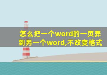 怎么把一个word的一页弄到另一个word,不改变格式