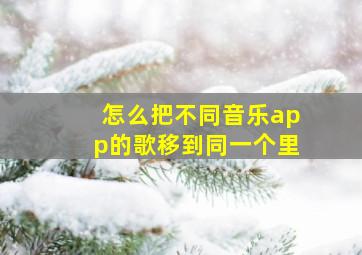 怎么把不同音乐app的歌移到同一个里