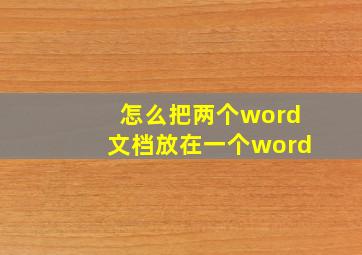 怎么把两个word文档放在一个word