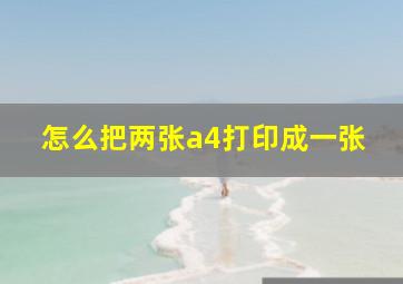 怎么把两张a4打印成一张