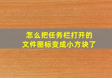 怎么把任务栏打开的文件图标变成小方块了