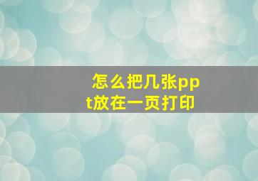 怎么把几张ppt放在一页打印