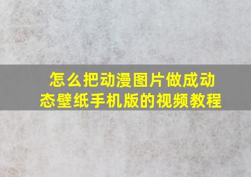 怎么把动漫图片做成动态壁纸手机版的视频教程