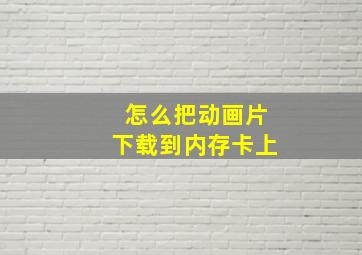 怎么把动画片下载到内存卡上