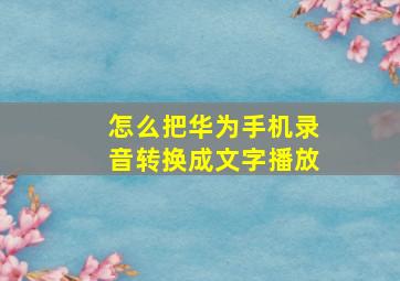 怎么把华为手机录音转换成文字播放