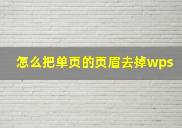 怎么把单页的页眉去掉wps