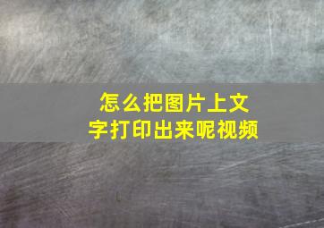 怎么把图片上文字打印出来呢视频