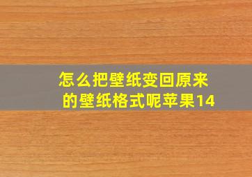 怎么把壁纸变回原来的壁纸格式呢苹果14