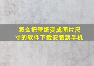 怎么把壁纸变成图片尺寸的软件下载安装到手机