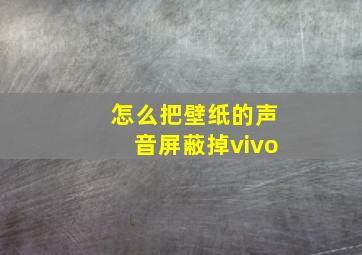 怎么把壁纸的声音屏蔽掉vivo