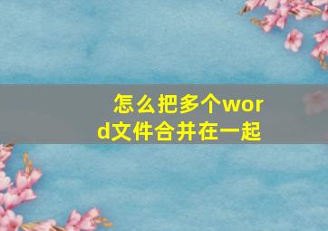 怎么把多个word文件合并在一起