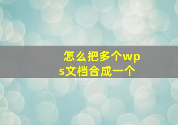 怎么把多个wps文档合成一个