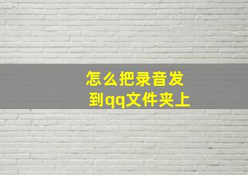 怎么把录音发到qq文件夹上