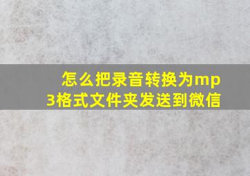 怎么把录音转换为mp3格式文件夹发送到微信