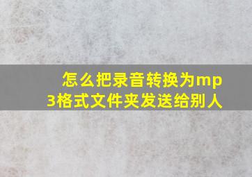 怎么把录音转换为mp3格式文件夹发送给别人