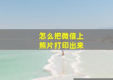 怎么把微信上照片打印出来