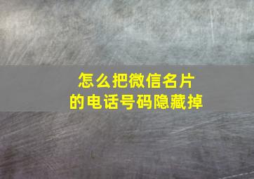 怎么把微信名片的电话号码隐藏掉