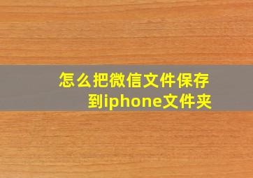 怎么把微信文件保存到iphone文件夹