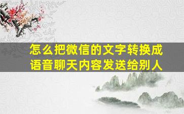 怎么把微信的文字转换成语音聊天内容发送给别人